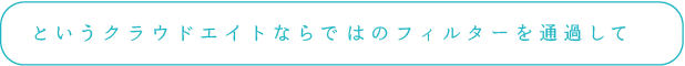 というクライウドエイトならではのフィルターを通過して